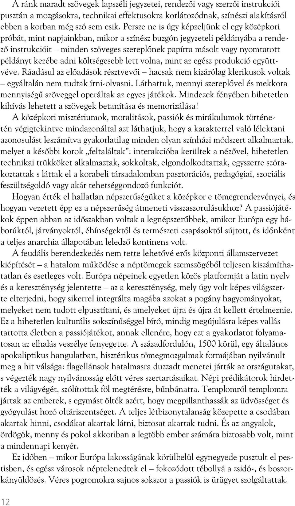 példányt kezébe adni költségesebb lett volna, mint az egész produkció együttvéve. Ráadásul az el adások résztvev i hacsak nem kizárólag klerikusok voltak egyáltalán nem tudtak írni-olvasni.