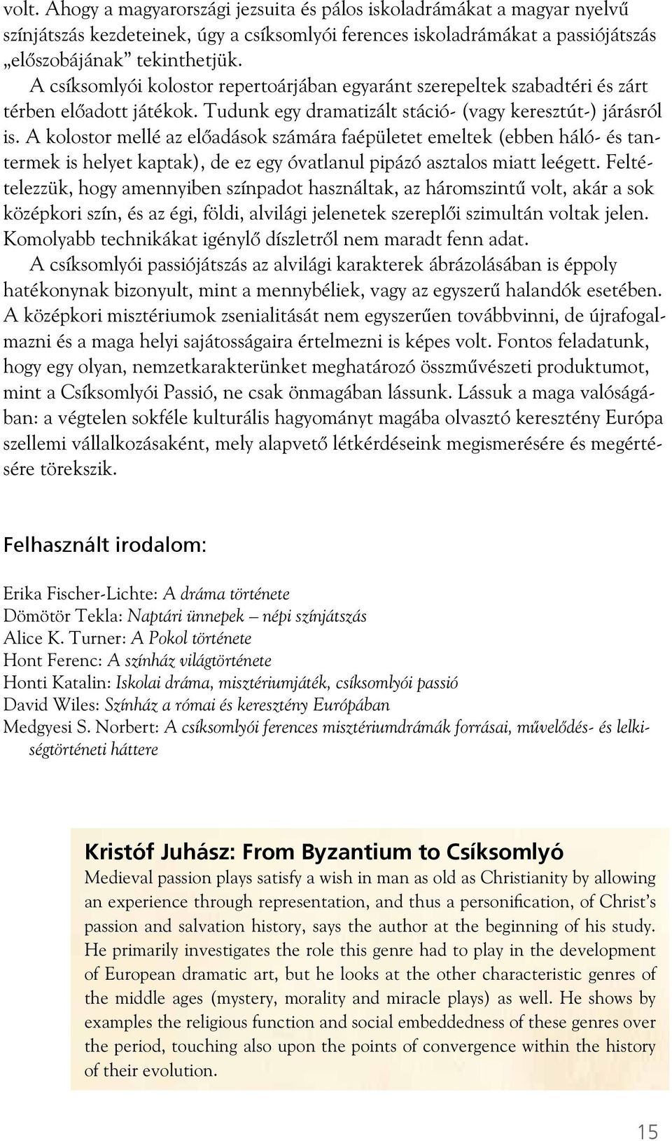 A kolostor mellé az el adások számára faépületet emeltek (ebben háló- és tantermek is helyet kaptak), de ez egy óvatlanul pipázó asztalos miatt leégett.