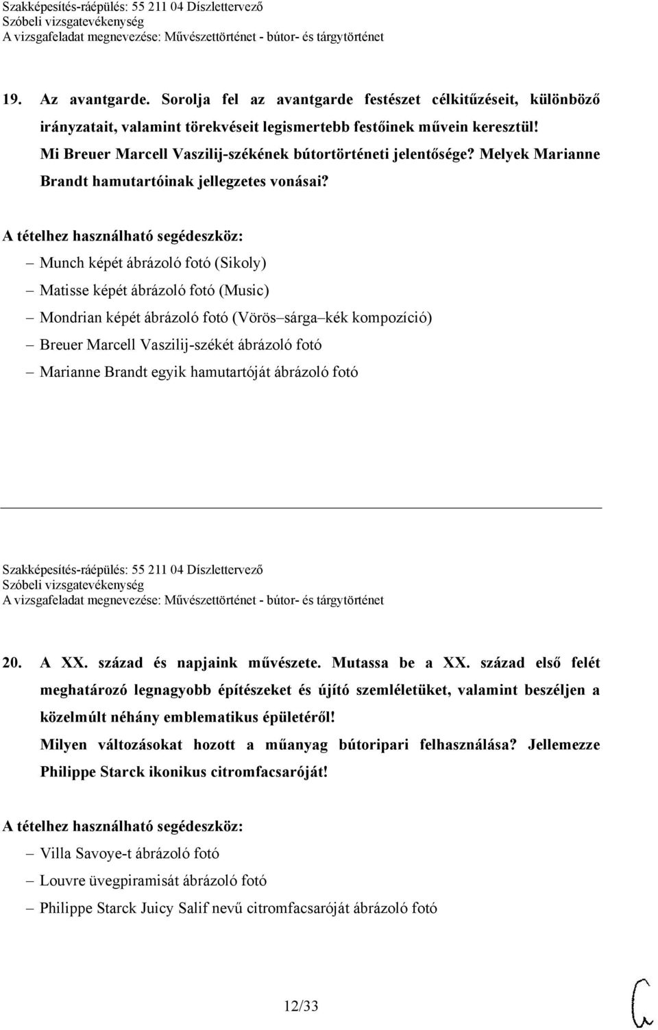 Munch képét ábrázoló fotó (Sikoly) Matisse képét ábrázoló fotó (Music) Mondrian képét ábrázoló fotó (Vörös sárga kék kompozíció) Breuer Marcell Vaszilij-székét ábrázoló fotó Marianne Brandt egyik