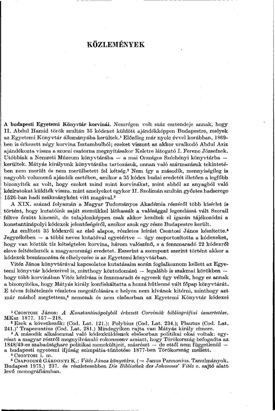 1 Előzőleg már nyolc évvel korábban, 1869- ben is érkezett négy korvina Isztambulból; ezeket viszont az akkor uralkodó Abdul Aziz ajándékozta vissza a szuezi csatorna megnyitásakor Keletre látogató I.