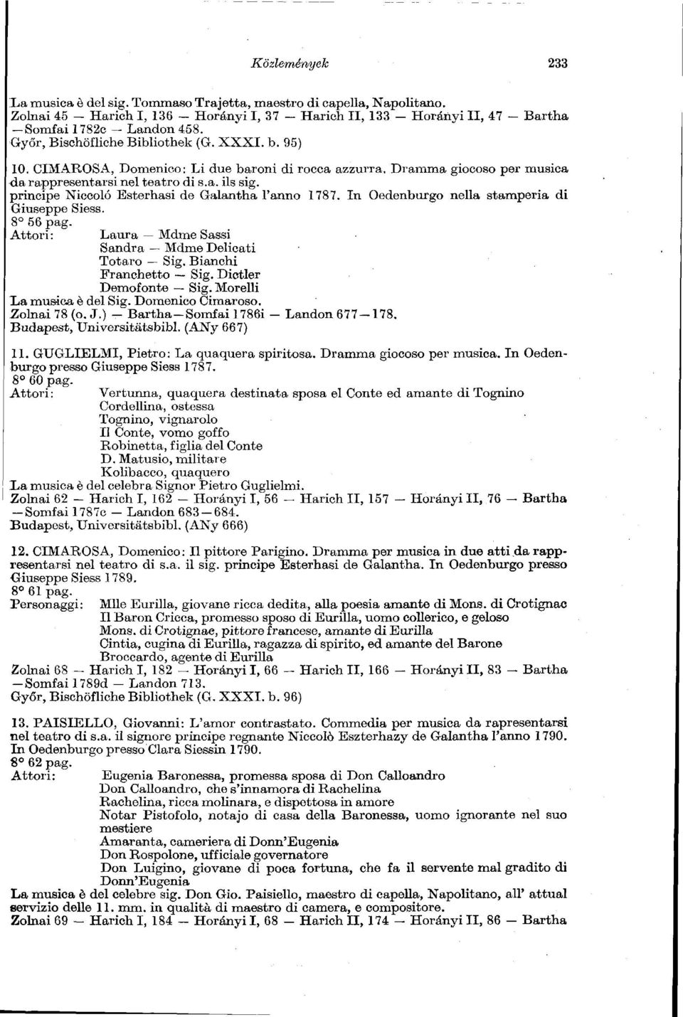 principe Niccoló Esterhasi de Galantha l'anno 1787. In Oedenburgo nella stamperia di Giuseppe Siess. 8 56 pag. Attori : Laura Mdme Sassi Sandra Mdme Delicati Totaro Sig. Bianchi Franchetto Sig.