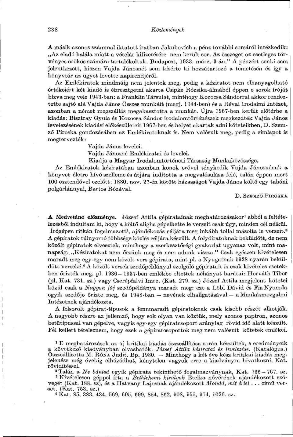 " A pénzért senki sem jelentkezett, hiszen Vajda Jánosnét sem kísérte ki hozzátartozó a temetésén és így a könyvtár az ügyet levette napirendjéről.