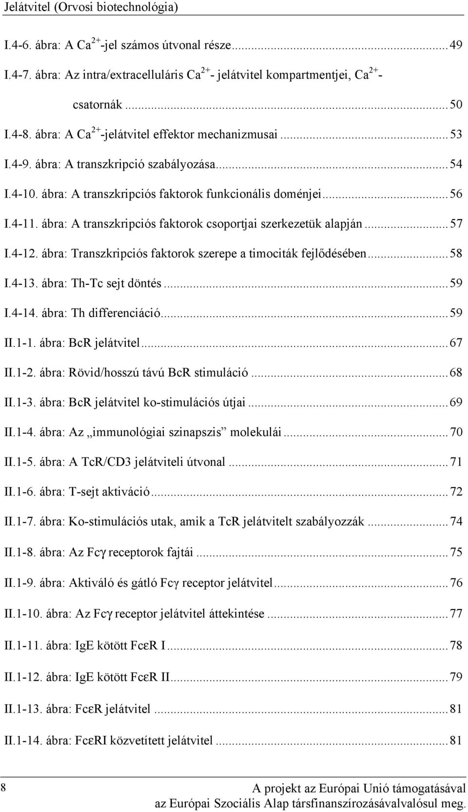 ábra: A transzkripciós faktorok csoportjai szerkezetük alapján... 57 I.4-12. ábra: Transzkripciós faktorok szerepe a timociták fejlődésében... 58 I.4-13. ábra: Th-Tc sejt döntés... 59 I.4-14.