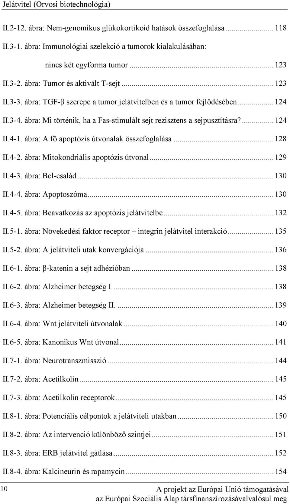 ábra: Mi történik, ha a Fas-stimulált sejt rezisztens a sejpusztításra?... 124 II.4-1. ábra: A fő apoptózis útvonalak összefoglalása... 128 II.4-2. ábra: Mitokondriális apoptózis útvonal... 129 II.