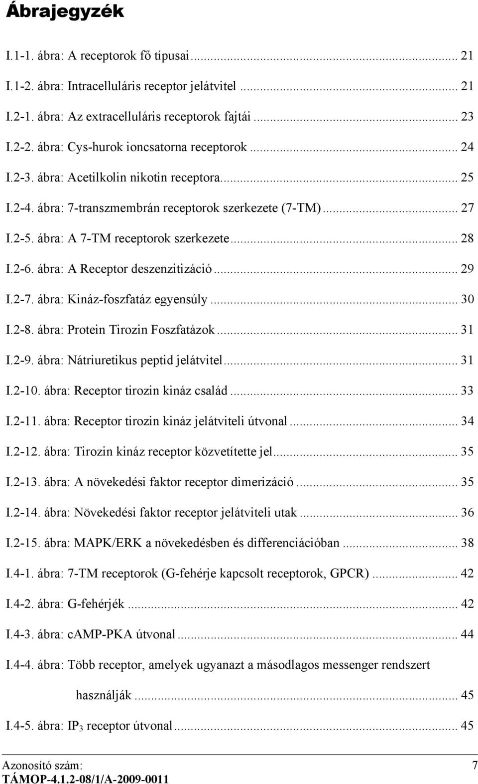 .. 28 I.2-6. ábra: A Receptor deszenzitizáció... 29 I.2-7. ábra: Kináz-foszfatáz egyensúly... 30 I.2-8. ábra: rotein Tirozin Foszfatázok... 31 I.2-9. ábra: Nátriuretikus peptid jelátvitel... 31 I.2-10.