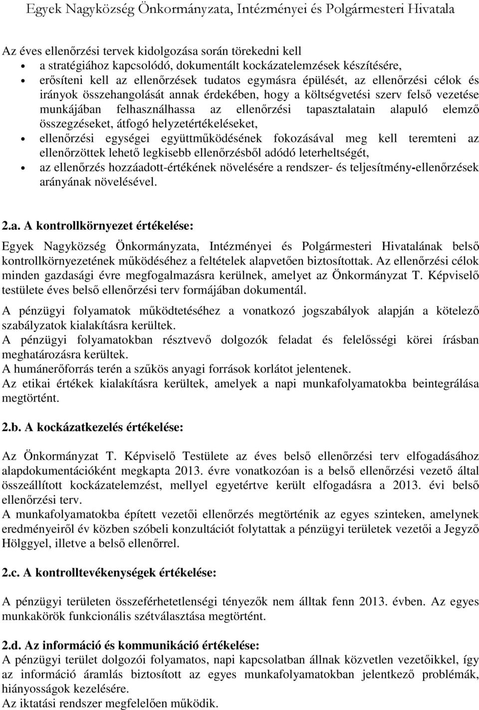 helyzetértékeléseket, ellenőrzési egységei együttműködésének fokozásával meg kell teremteni az ellenőrzöttek lehető legkisebb ellenőrzésből adódó leterheltségét, az ellenőrzés hozzáadott-értékének