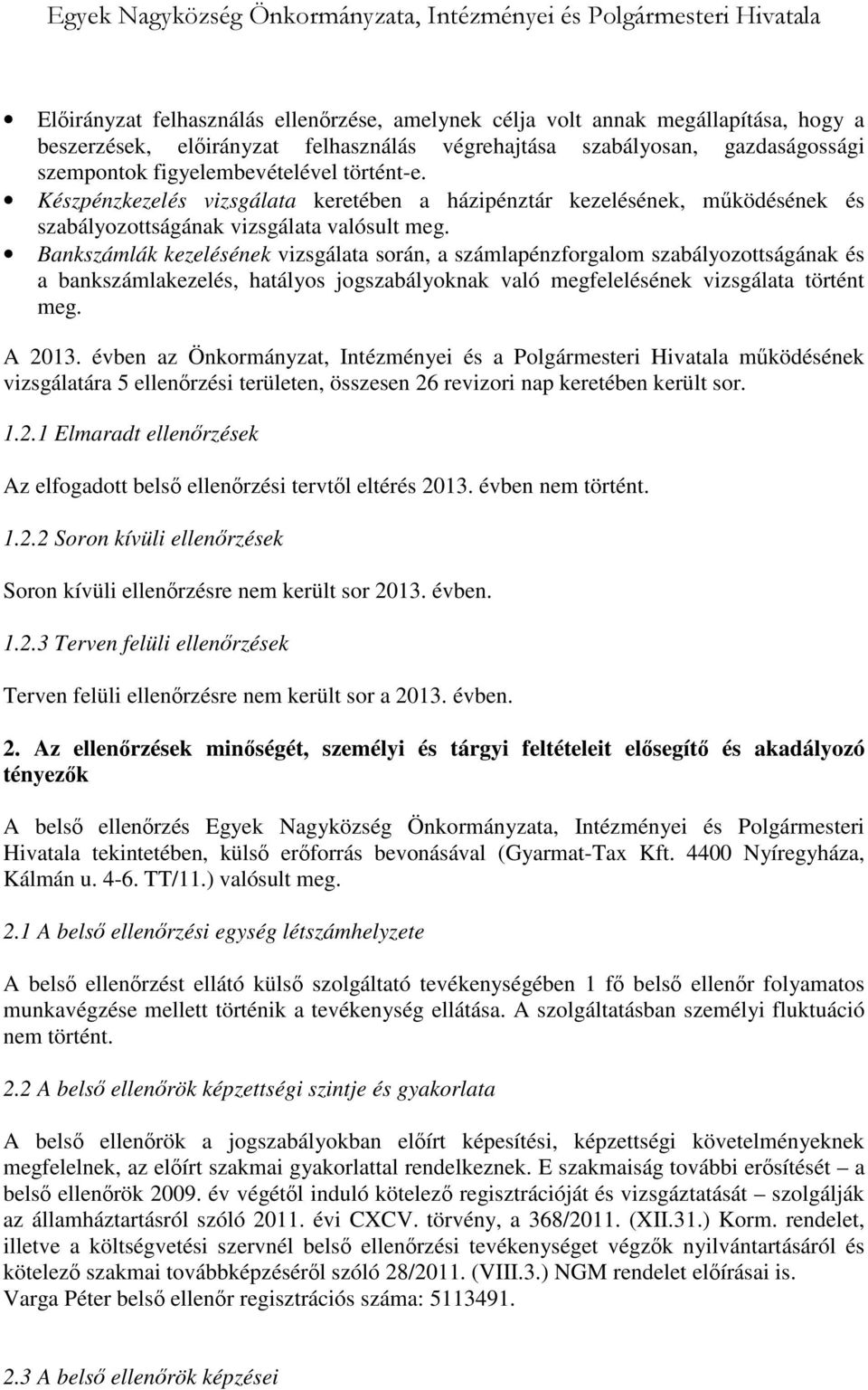 Bankszámlák kezelésének vizsgálata során, a számlapénzforgalom szabályozottságának és a bankszámlakezelés, hatályos jogszabályoknak való megfelelésének vizsgálata történt meg. A 2013.