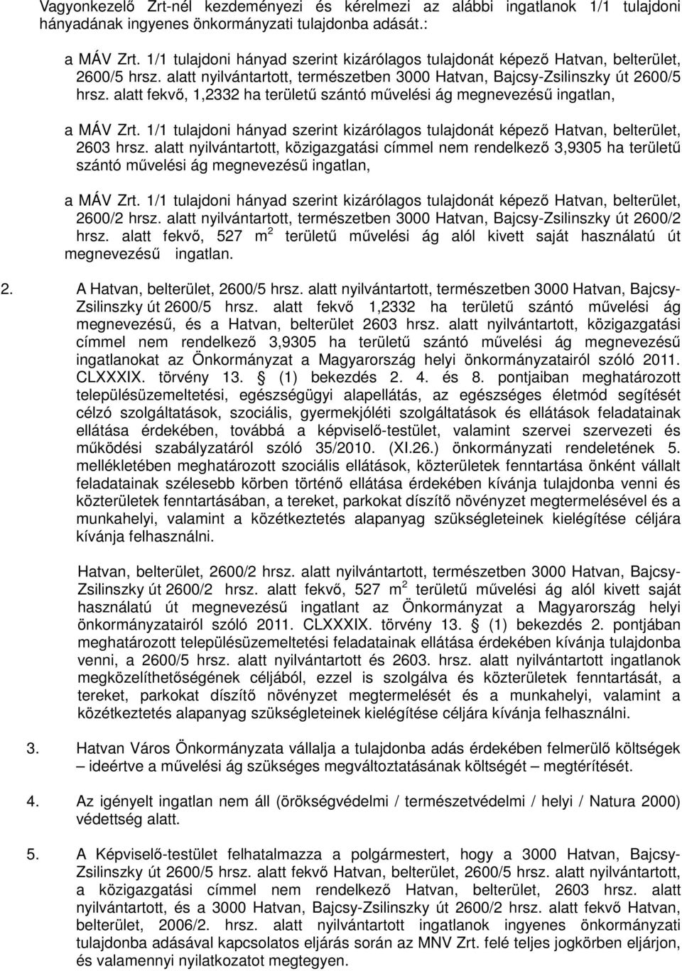 alatt fekvő, 1,2332 ha területű szántó művelési ág megnevezésű ingatlan, a MÁV Zrt. 1/1 tulajdoni hányad szerint kizárólagos tulajdonát képező Hatvan, belterület, 2603 hrsz.