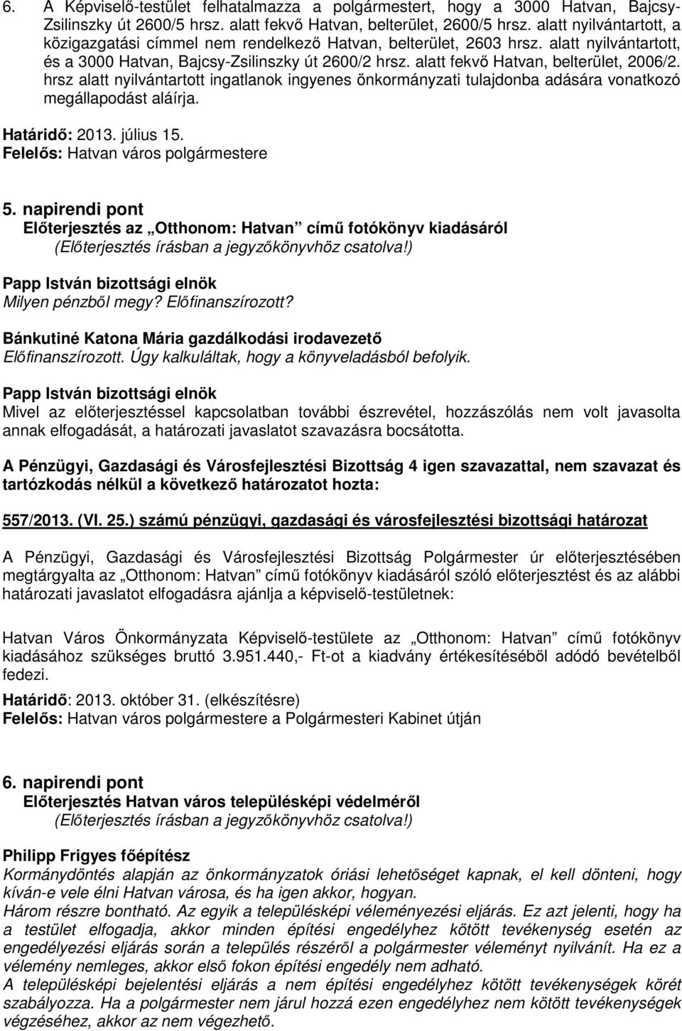 alatt fekvő Hatvan, belterület, 2006/2. hrsz alatt nyilvántartott ingatlanok ingyenes önkormányzati tulajdonba adására vonatkozó megállapodást aláírja. Határidő: 2013. július 15.