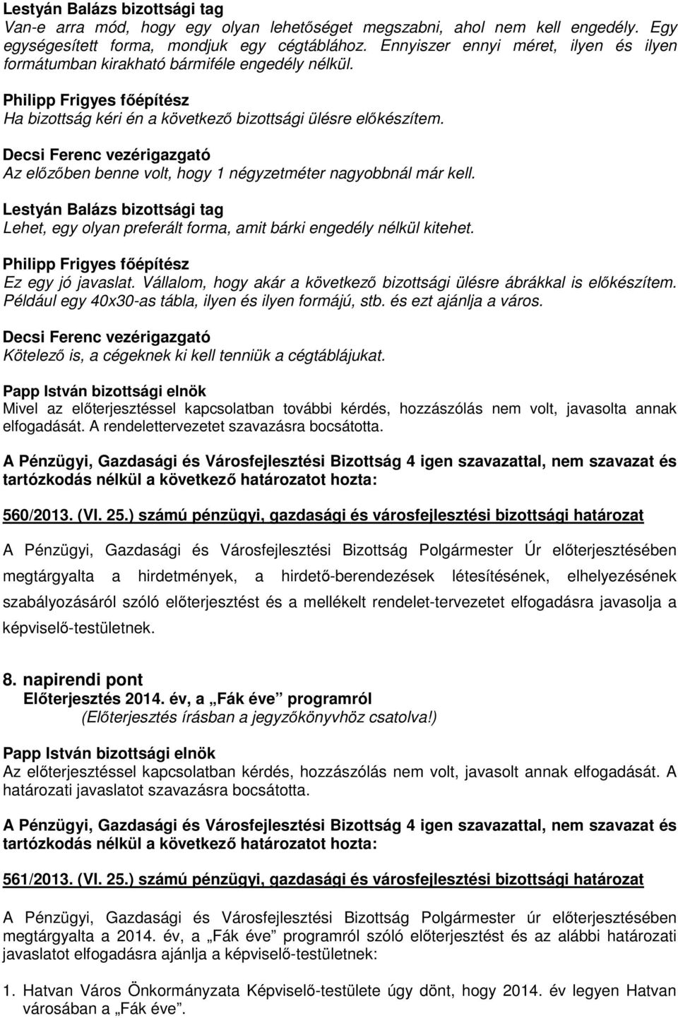 Az előzőben benne volt, hogy 1 négyzetméter nagyobbnál már kell. Lestyán Balázs bizottsági tag Lehet, egy olyan preferált forma, amit bárki engedély nélkül kitehet. Ez egy jó javaslat.