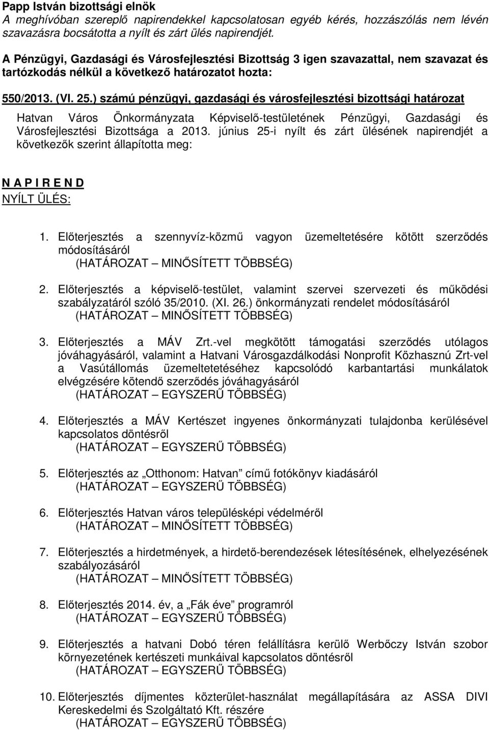 június 25-i nyílt és zárt ülésének napirendjét a következők szerint állapította meg: N A P I R E N D NYÍLT ÜLÉS: 1.