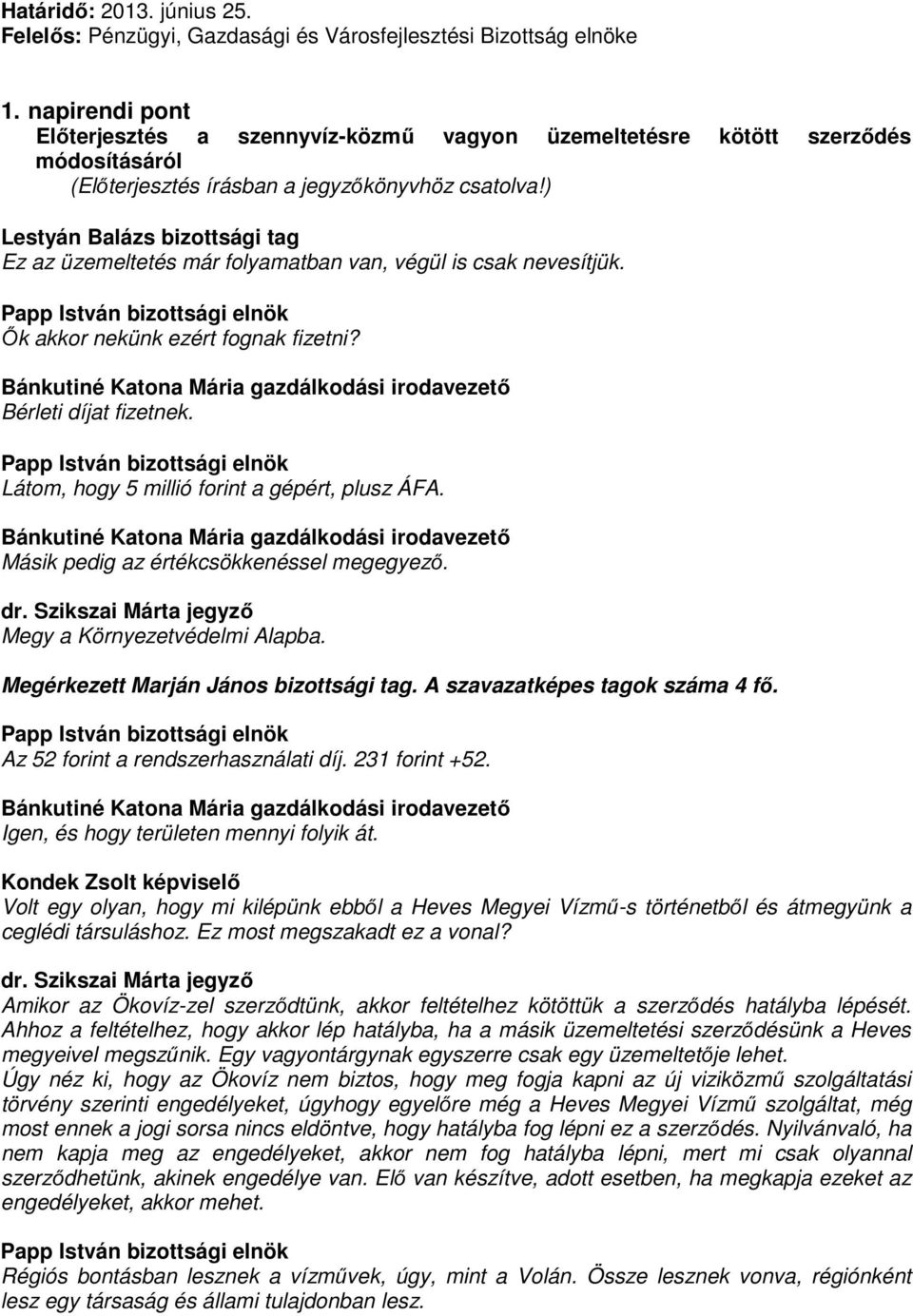 Ők akkor nekünk ezért fognak fizetni? Bánkutiné Katona Mária gazdálkodási irodavezető Bérleti díjat fizetnek. Látom, hogy 5 millió forint a gépért, plusz ÁFA.