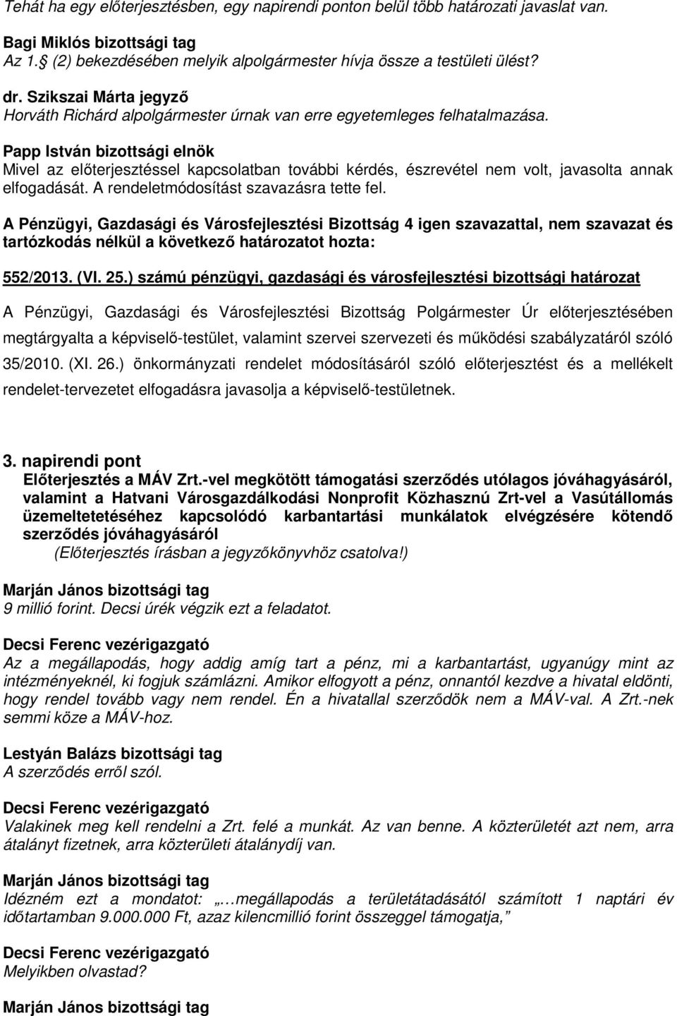 Mivel az előterjesztéssel kapcsolatban további kérdés, észrevétel nem volt, javasolta annak elfogadását. A rendeletmódosítást szavazásra tette fel. 552/2013. (VI. 25.