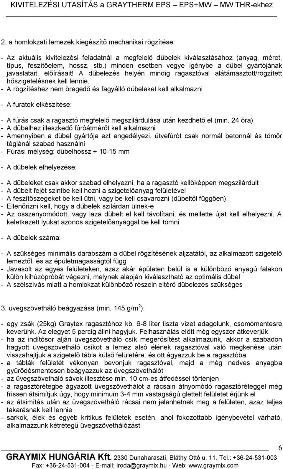 - A rögzítéshez nem öregedő és fagyálló dübeleket kell alkalmazni - A furatok elkészítése: - A fúrás csak a ragasztó megfelelő megszilárdulása után kezdhető el (min.