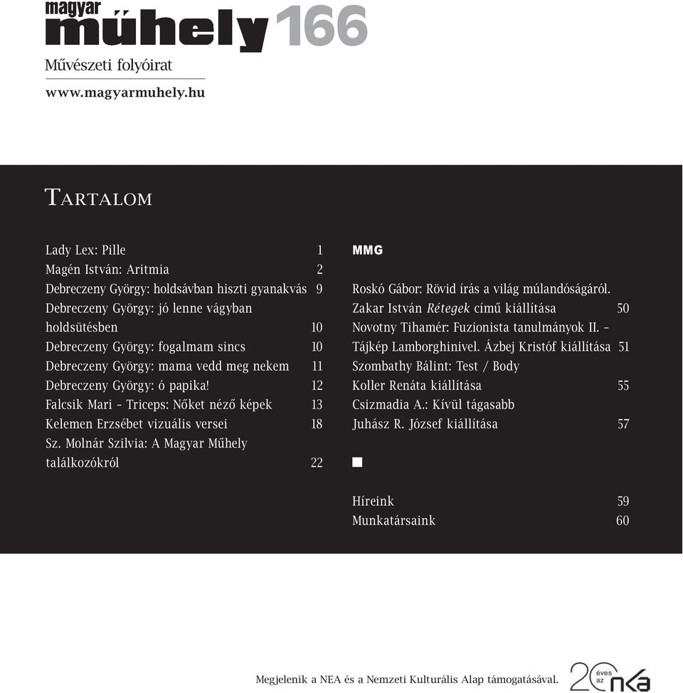 Debreczeny György: mama vedd meg nekem 11 Debreczeny György: ó papika! 12 Falcsik Mari Triceps: Nőket néző képek 13 Kelemen Erzsébet vizuális versei 18 Sz.