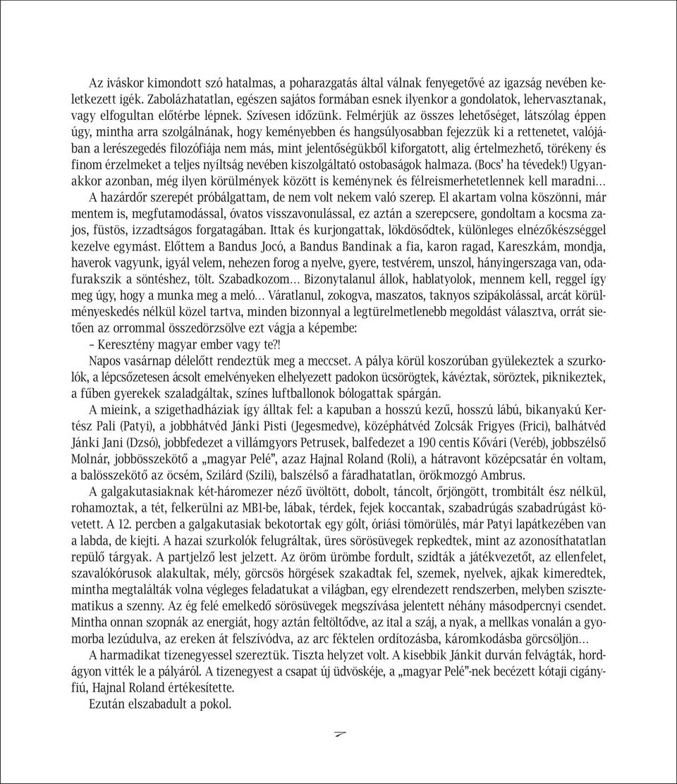 Felmérjük az összes lehetőséget, látszólag éppen úgy, mintha arra szolgálnának, hogy keményebben és hangsúlyosabban fejezzük ki a rettenetet, valójában a lerészegedés filozófiája nem más, mint