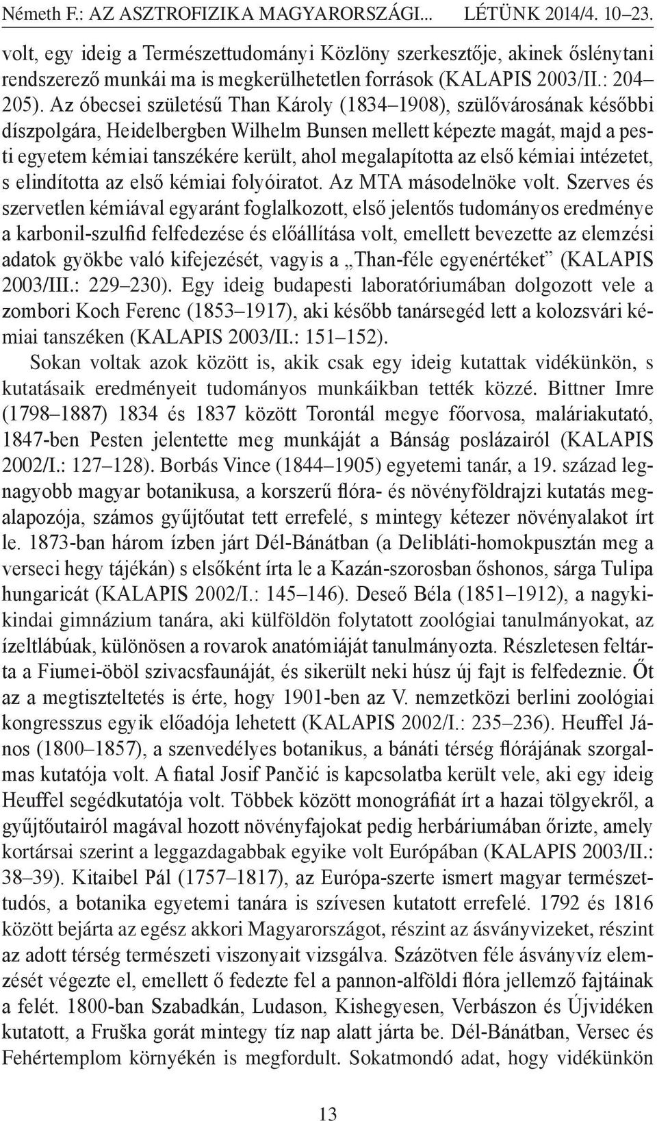 Az óbecsei születésű Than Károly (1834 1908), szülővárosának későbbi díszpolgára, Heidelbergben Wilhelm Bunsen mellett képezte magát, majd a pesti egyetem kémiai tanszékére került, ahol megalapította