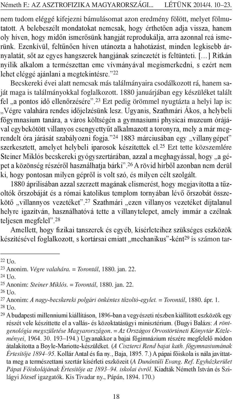 Ezenkívül, feltűnően híven utánozta a hahotázást, minden legkisebb árnyalatát, sőt az egyes hangszerek hangjának színezetét is feltünteti.