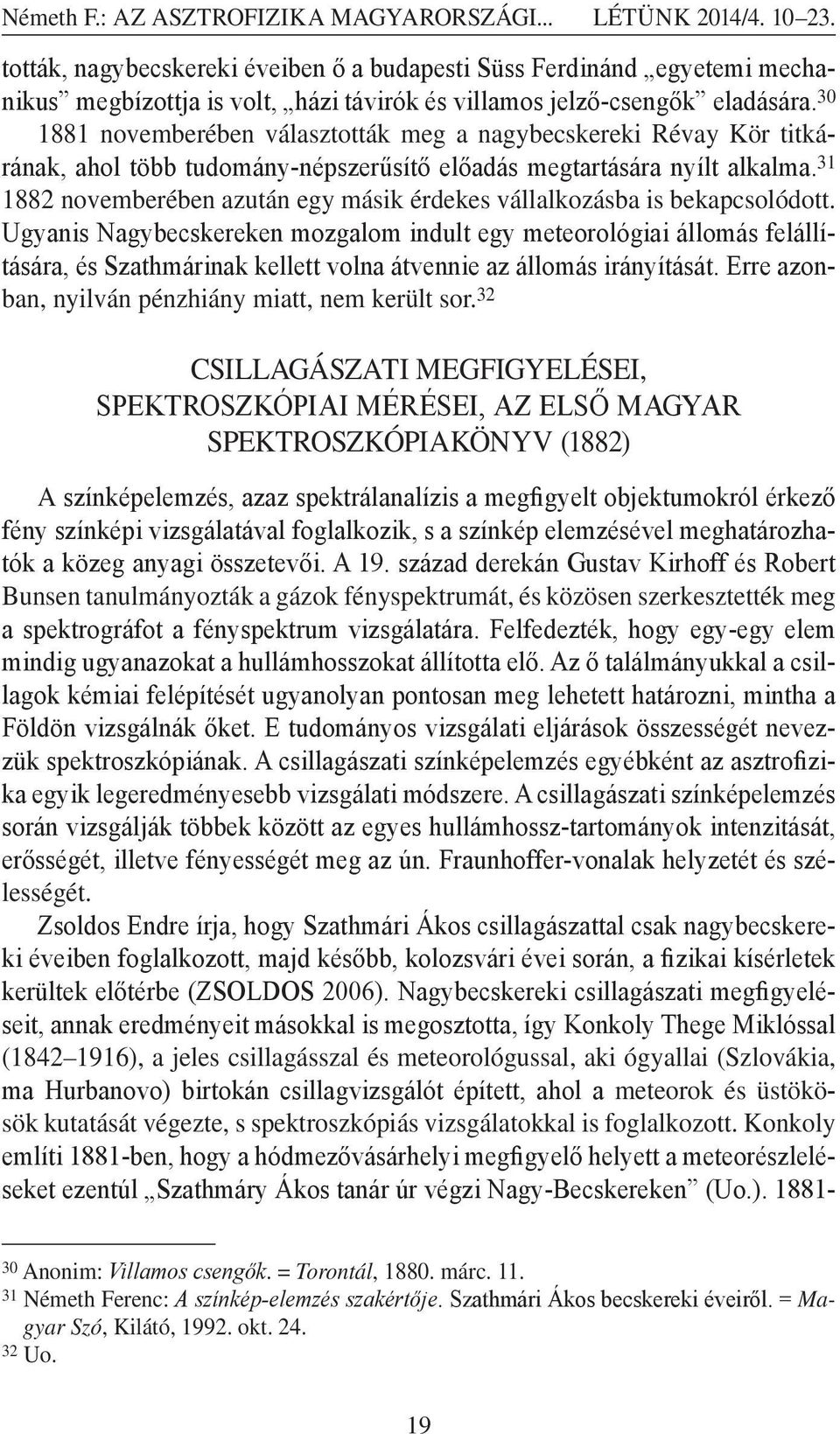 30 1881 novemberében választották meg a nagybecskereki Révay Kör titkárának, ahol több tudomány-népszerűsítő előadás megtartására nyílt alkalma.