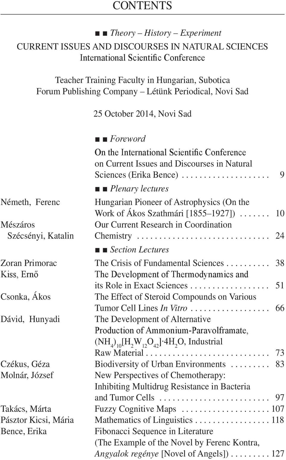 .. 9 Plenary lectures Németh, Ferenc Hungarian Pioneer of Astrophysics (On the Work of Ákos Szathmári [1855 1927])... 10 Mészáros Our Current Research in Coordination Szécsényi, Katalin Chemistry.