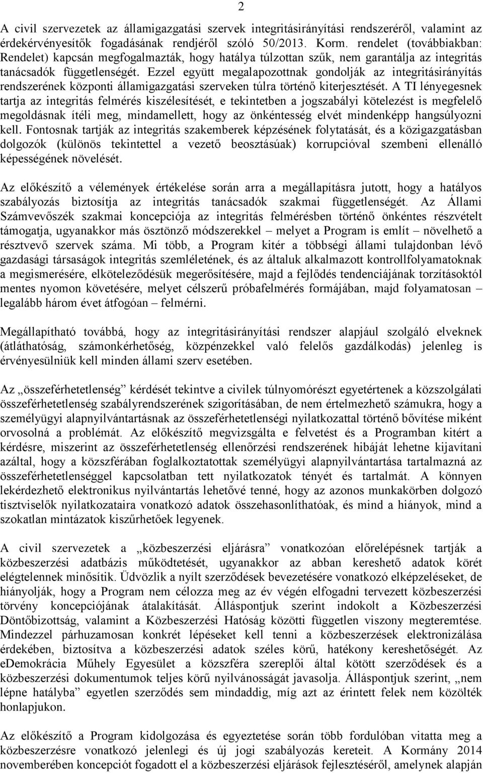 Ezzel együtt megalapozottnak gondolják az integritásirányítás rendszerének központi államigazgatási szerveken túlra történő kiterjesztését.