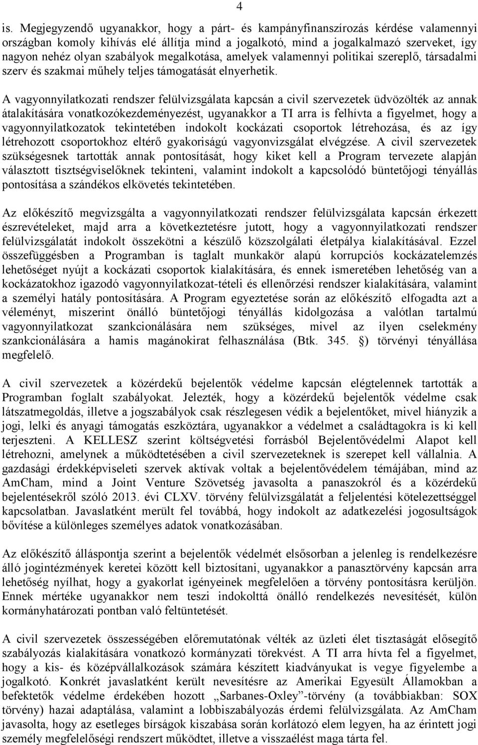 A vagyonnyilatkozati rendszer felülvizsgálata kapcsán a civil szervezetek üdvözölték az annak átalakítására vonatkozókezdeményezést, ugyanakkor a TI arra is felhívta a figyelmet, hogy a