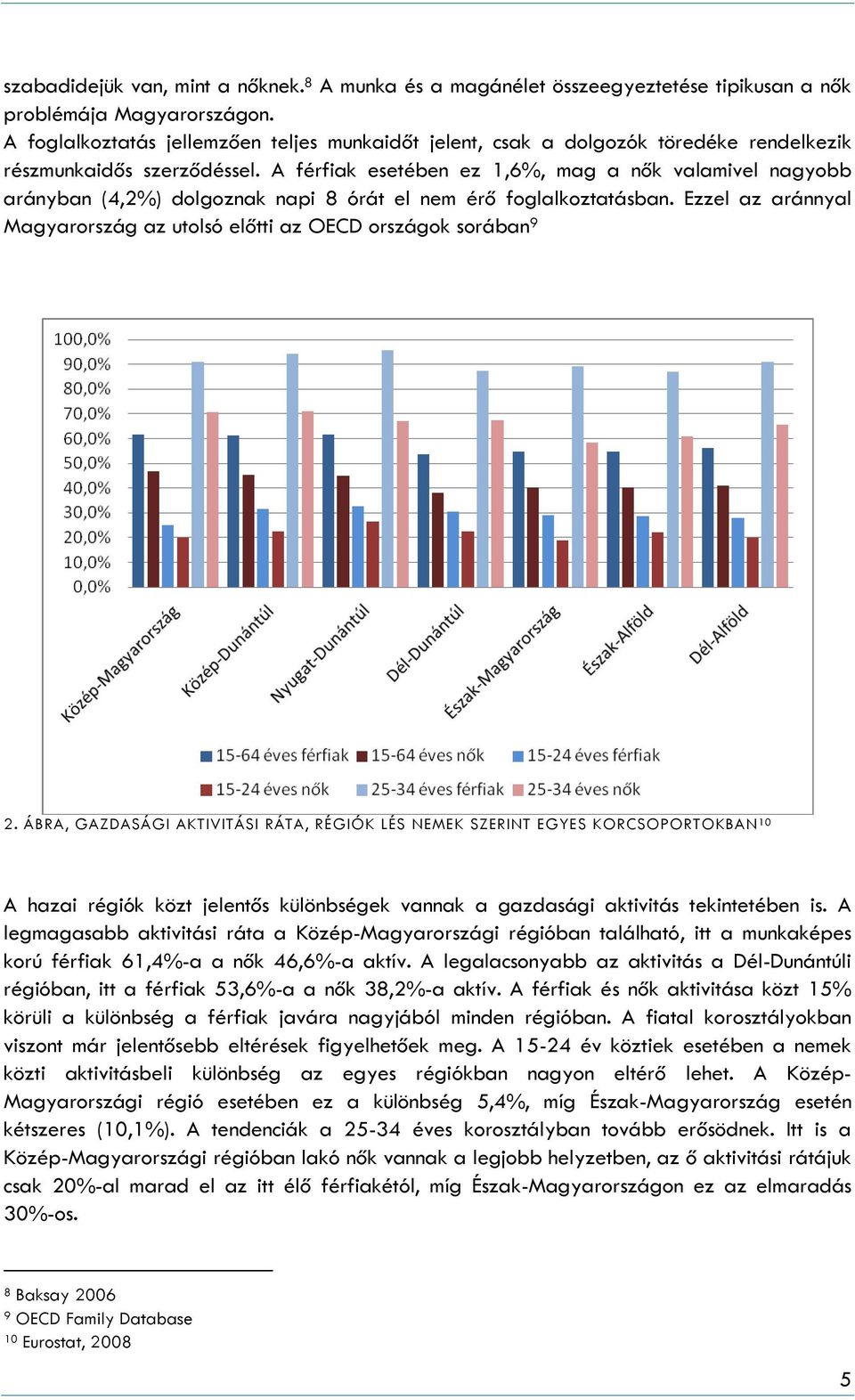 A férfiak esetében ez 1,6%, mag a nők valamivel nagyobb arányban (4,2%) dolgoznak napi 8 órát el nem érő foglalkoztatásban.