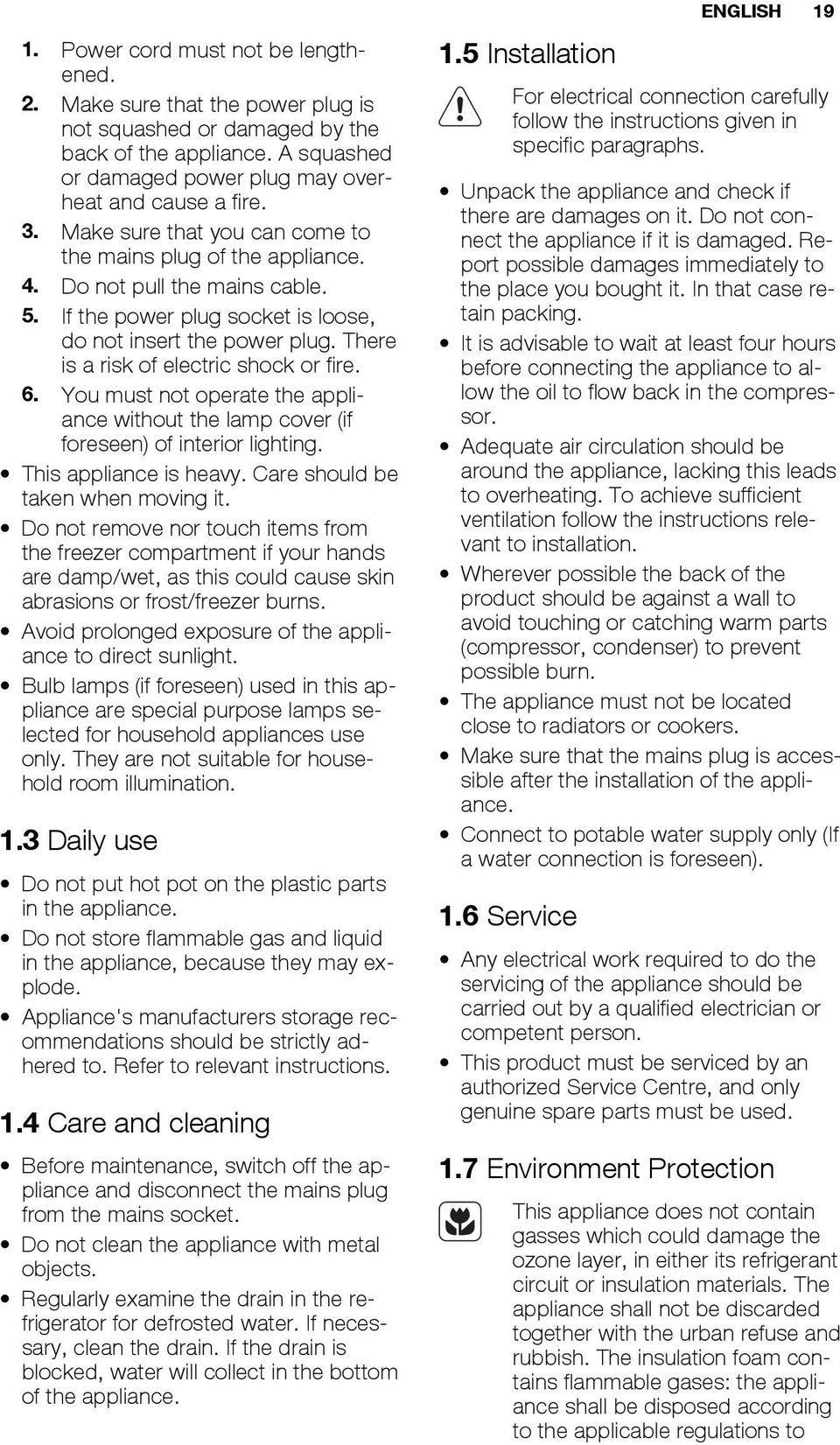 There is a risk of electric shock or fire. 6. You must not operate the appliance without the lamp cover (if foreseen) of interior lighting. This appliance is heavy.