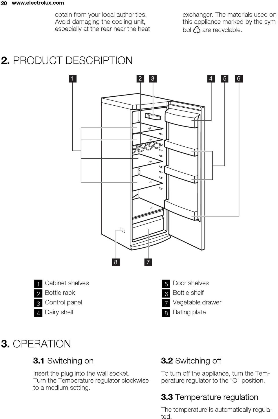 PRODUCT DESCRIPTION 1 2 3 4 5 6 8 7 1 Cabinet shelves 2 Bottle rack 3 Control panel 4 Dairy shelf 5 Door shelves 6 Bottle shelf 7 Vegetable drawer 8 Rating plate 3.