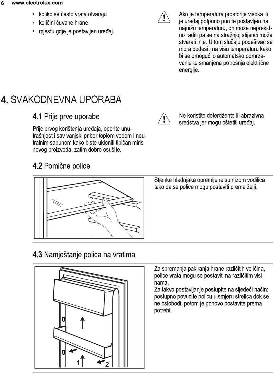 U tom slučaju podešivač se mora podesiti na višu temperaturu kako bi se omogućilo automatsko odmrzavanje te smanjena potrošnja električne energije. 4. SVAKODNEVNA UPORABA 4.