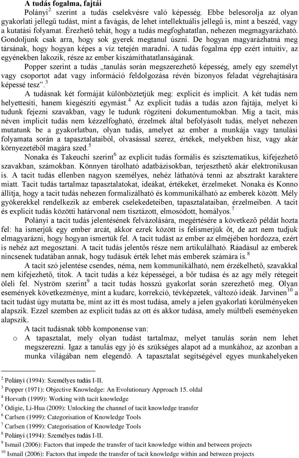 Érezhető tehát, hogy a tudás megfoghatatlan, nehezen megmagyarázható. Gondoljunk csak arra, hogy sok gyerek megtanul úszni.