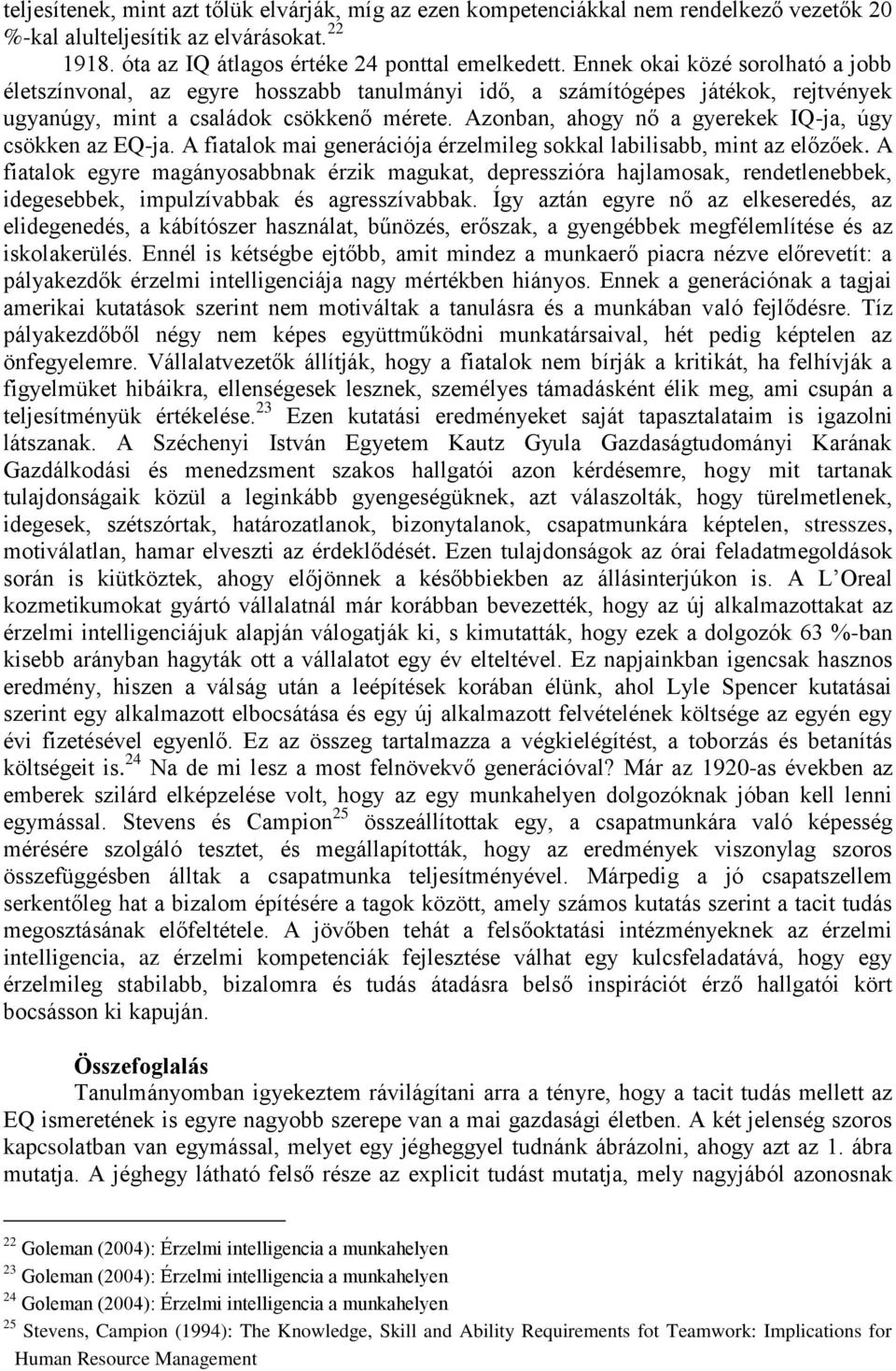 Azonban, ahogy nő a gyerekek IQ-ja, úgy csökken az EQ-ja. A fiatalok mai generációja érzelmileg sokkal labilisabb, mint az előzőek.