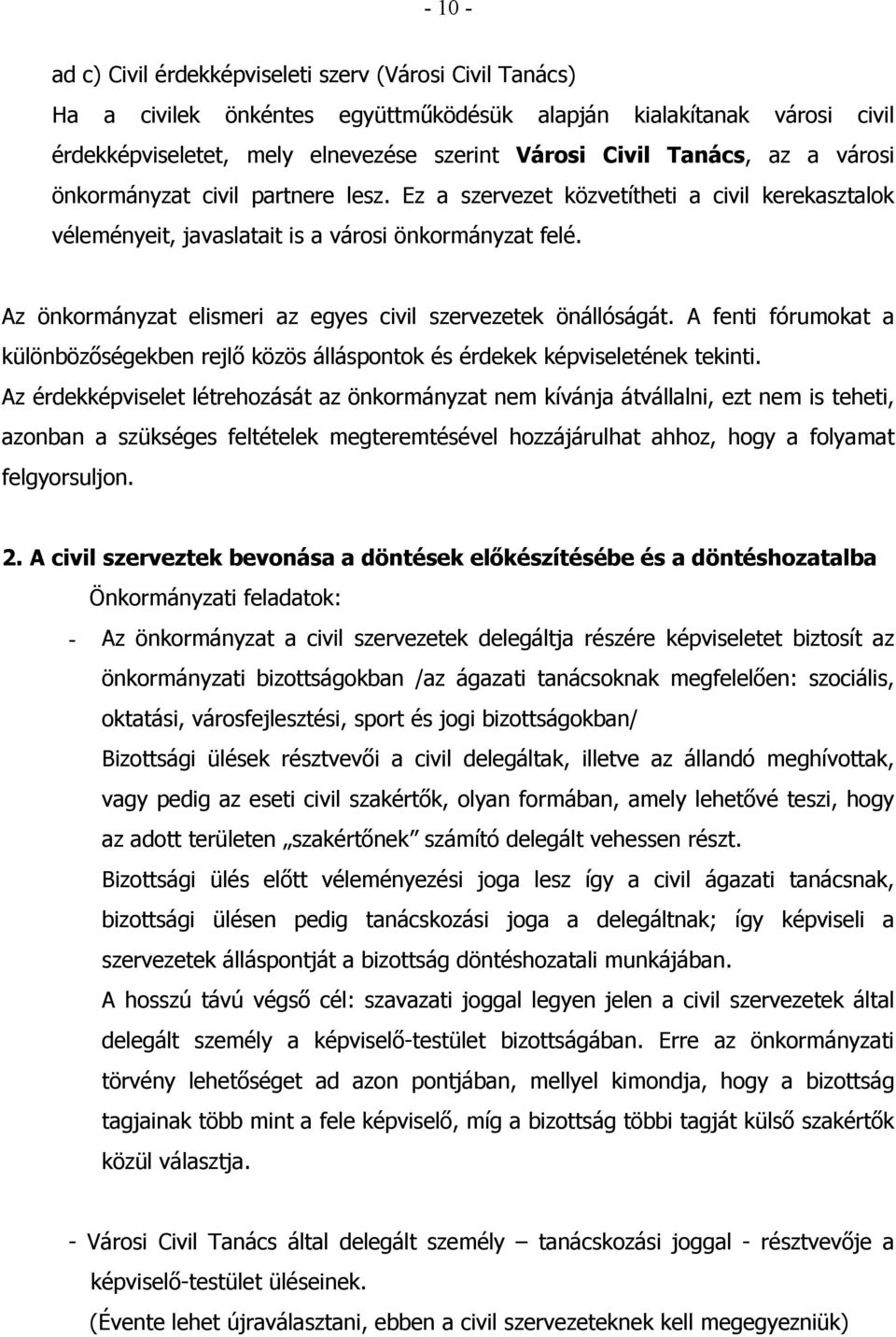 Az önkormányzat elismeri az egyes civil szervezetek önállóságát. A fenti fórumokat a különbözőségekben rejlő közös álláspontok és érdekek képviseletének tekinti.