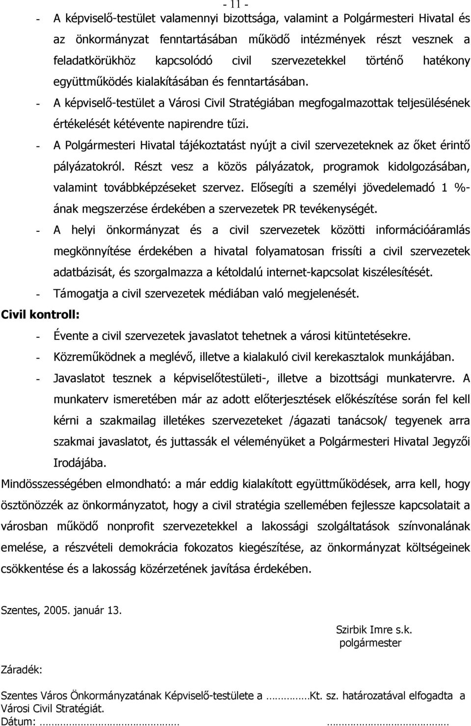 - A képviselő-testület a Városi Civil Stratégiában megfogalmazottak teljesülésének értékelését kétévente napirendre tűzi.