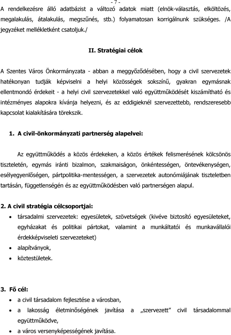 Stratégiai célok A Szentes Város Önkormányzata - abban a meggyőződésében, hogy a civil szervezetek hatékonyan tudják képviselni a helyi közösségek sokszínű, gyakran egymásnak ellentmondó érdekeit - a