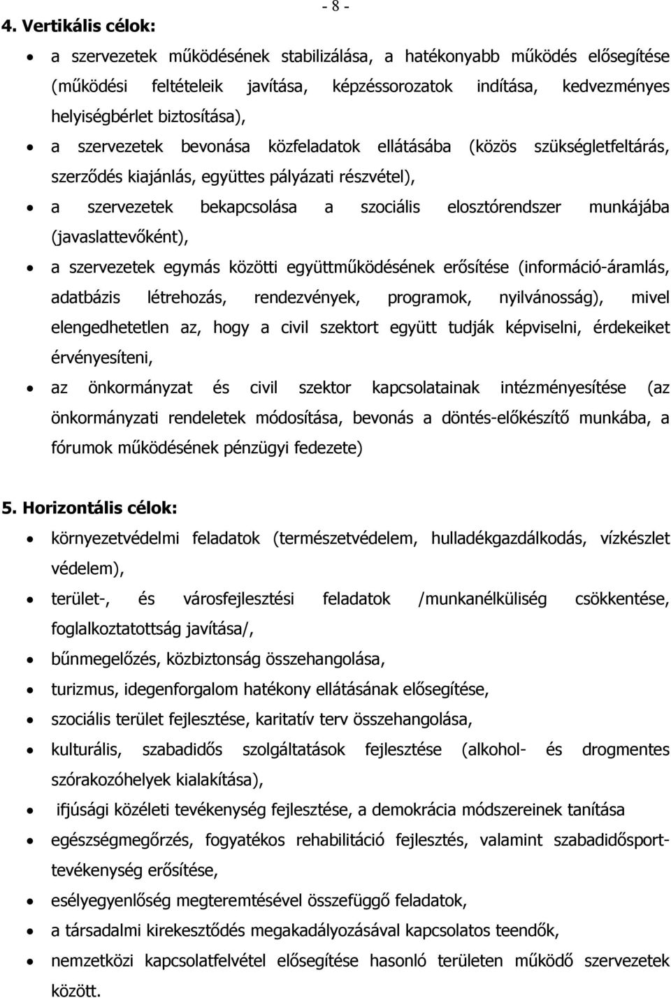 szervezetek bevonása közfeladatok ellátásába (közös szükségletfeltárás, szerződés kiajánlás, együttes pályázati részvétel), a szervezetek bekapcsolása a szociális elosztórendszer munkájába