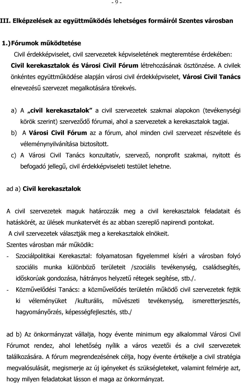 A civilek önkéntes együttműködése alapján városi civil érdekképviselet, Városi Civil Tanács elnevezésű szervezet megalkotására törekvés.