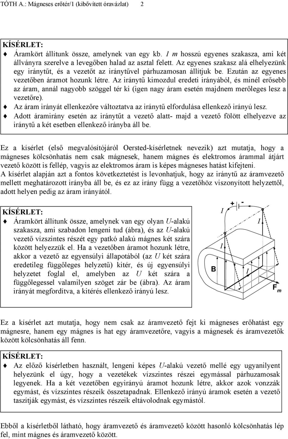 Az iránytű kiozdul eredeti irányából, és inél erősebb az ára, annál nagyobb szöggel tér ki (igen nagy ára esetén ajdne erőleges lesz a vezetőre).