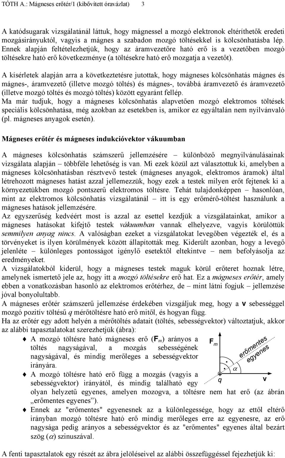 kölcsönhatásba lép. Ennek alapján feltételezhetjük, hogy az áravezetőre ható erő is a vezetőben ozgó töltésekre ható erő következénye (a töltésekre ható erő ozgatja a vezetőt).