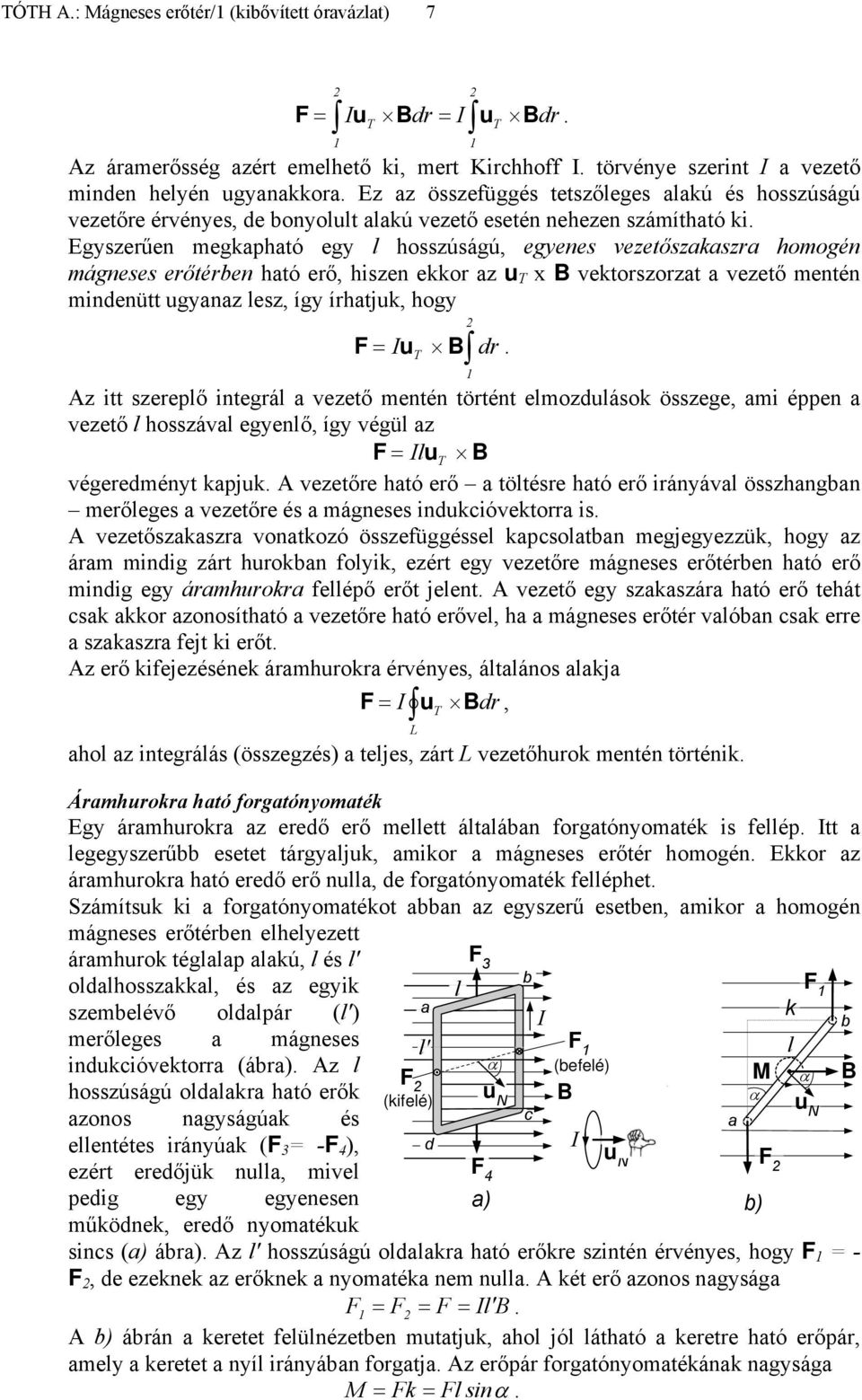 Egyszerűen egkapható egy l hosszúságú, egyenes vezetőszakaszra hoogén ágneses erőtérben ható erő, hiszen ekkor az u T x B vektorszorzat a vezető entén indenütt ugyanaz lesz, így írhatjuk, hogy F= ut