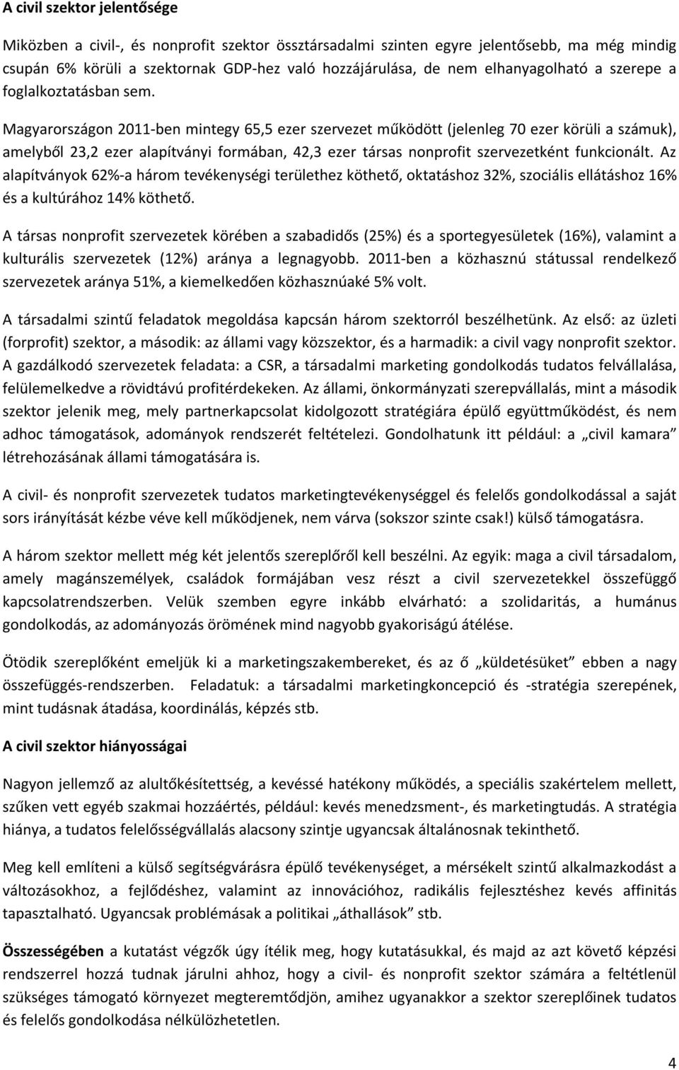 Magyarországon 2011-ben mintegy 65,5 ezer szervezet működött (jelenleg 70 ezer körüli a számuk), amelyből 23,2 ezer alapítványi formában, 42,3 ezer társas nonprofit szervezetként funkcionált.