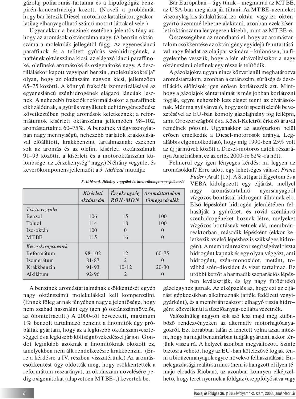 ) Ugyanakkor a benzinek esetében jelentõs tény az, hogy az aromások oktánszáma nagy. (A benzin oktánszáma a molekulák jellegétõl függ.