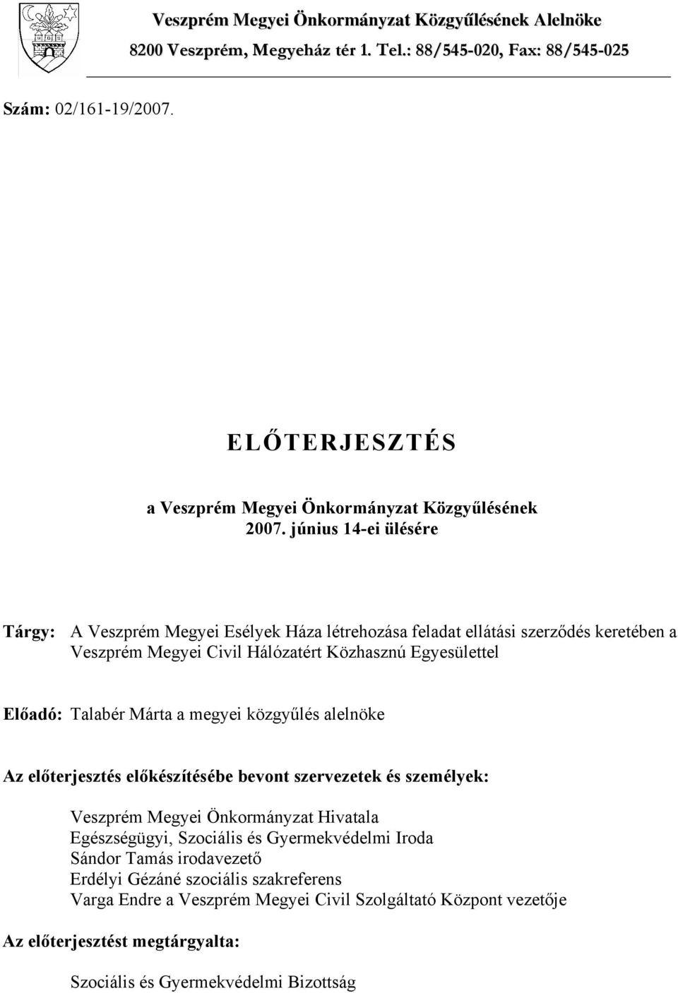 június 14-ei ülésére Tárgy: A Veszprém Megyei Esélyek Háza létrehozása feladat ellátási szerződés keretében a Veszprém Megyei Civil Hálózatért Közhasznú Egyesülettel Előadó: Talabér Márta a