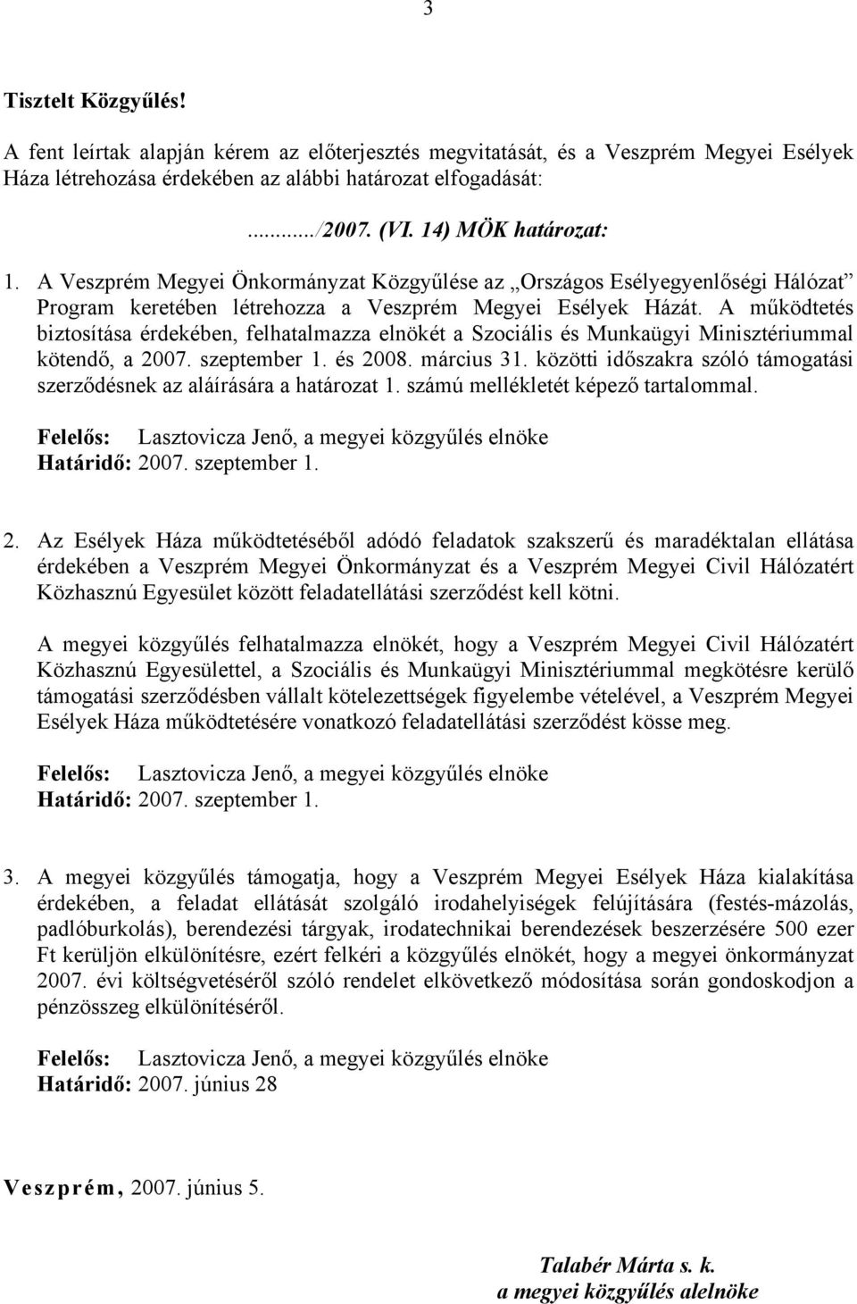 A működtetés biztosítása érdekében, felhatalmazza elnökét a Szociális és Munkaügyi Minisztériummal kötendő, a 2007. szeptember 1. és 2008. március 31.