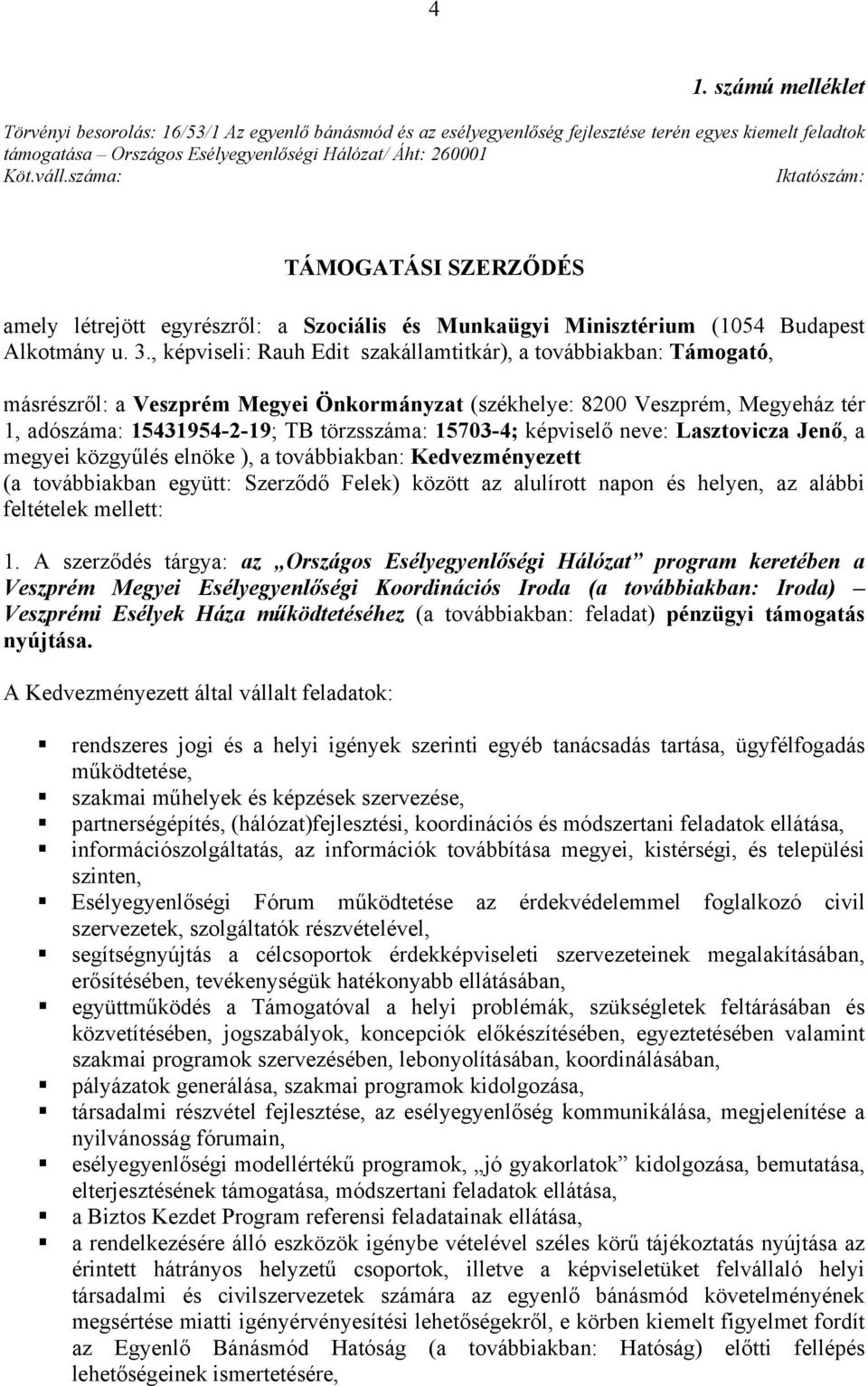 , képviseli: Rauh Edit szakállamtitkár), a továbbiakban: Támogató, másrészről: a Veszprém Megyei Önkormányzat (székhelye: 8200 Veszprém, Megyeház tér 1, adószáma: 15431954-2-19; TB törzsszáma: