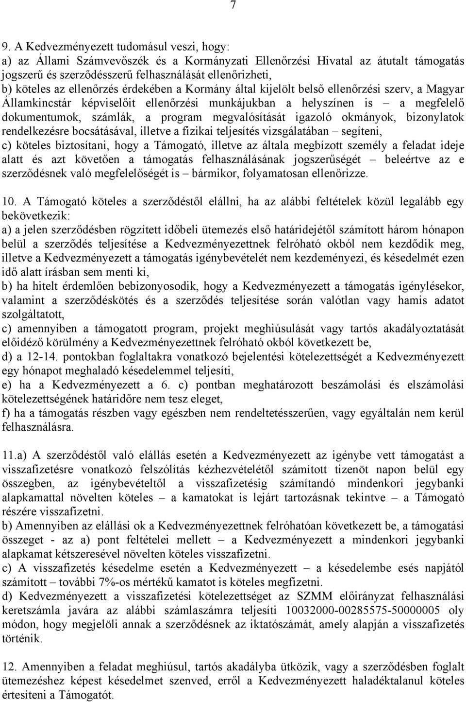 megvalósítását igazoló okmányok, bizonylatok rendelkezésre bocsátásával, illetve a fizikai teljesítés vizsgálatában segíteni, c) köteles biztosítani, hogy a Támogató, illetve az általa megbízott