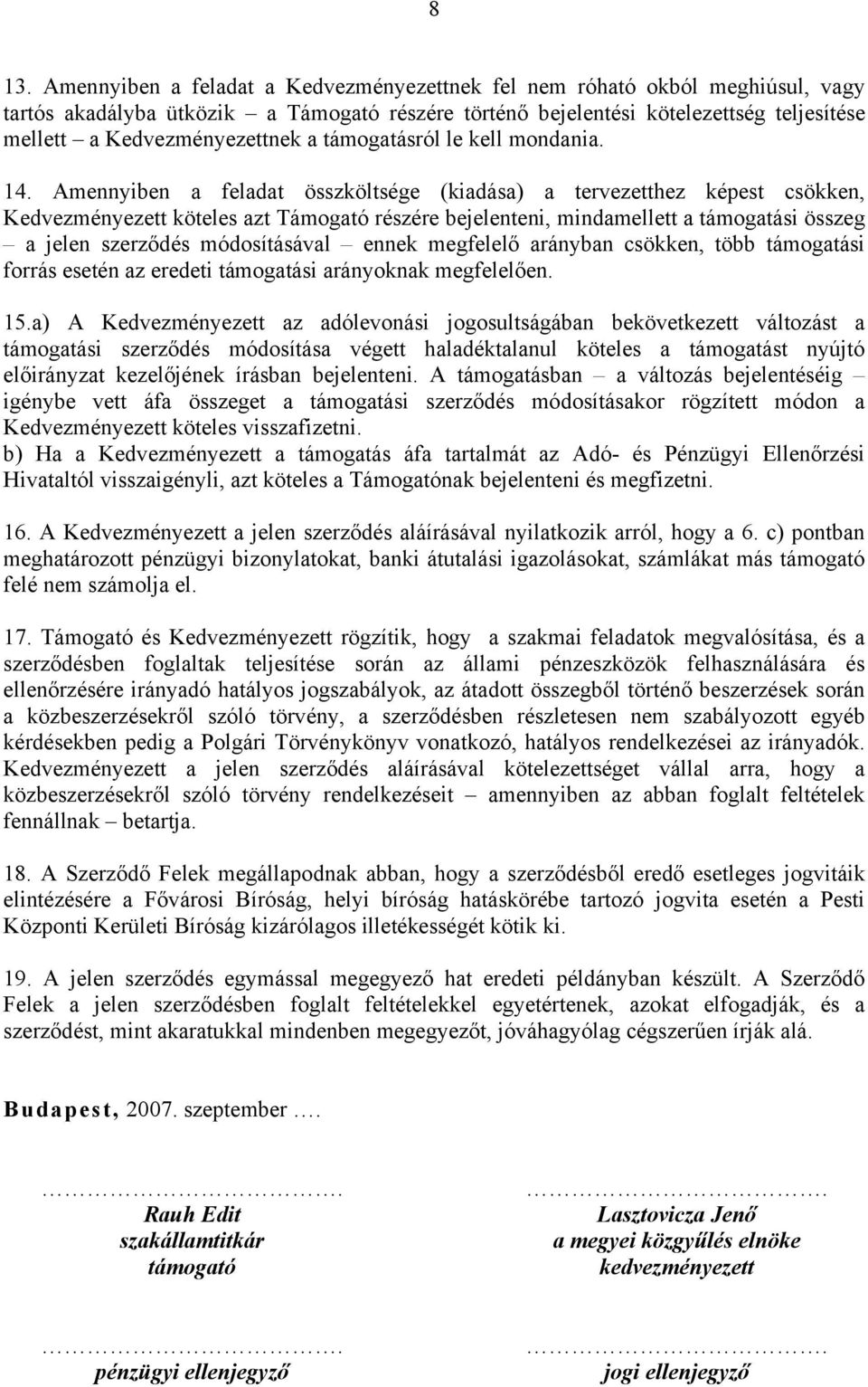 Amennyiben a feladat összköltsége (kiadása) a tervezetthez képest csökken, Kedvezményezett köteles azt Támogató részére bejelenteni, mindamellett a támogatási összeg a jelen szerződés módosításával