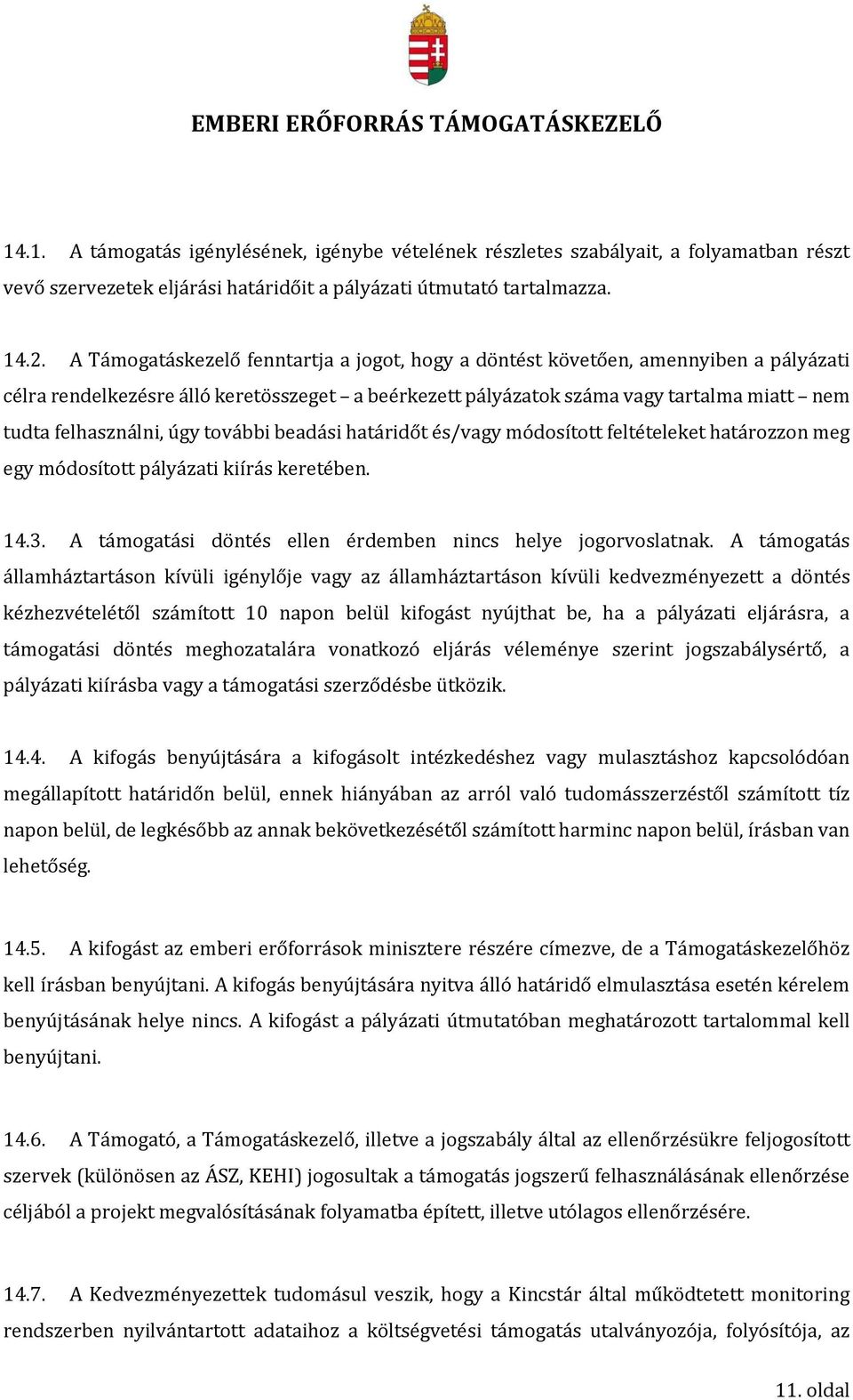 úgy további beadási határidőt és/vagy módosított feltételeket határozzon meg egy módosított pályázati kiírás keretében. 14.3. A támogatási döntés ellen érdemben nincs helye jogorvoslatnak.