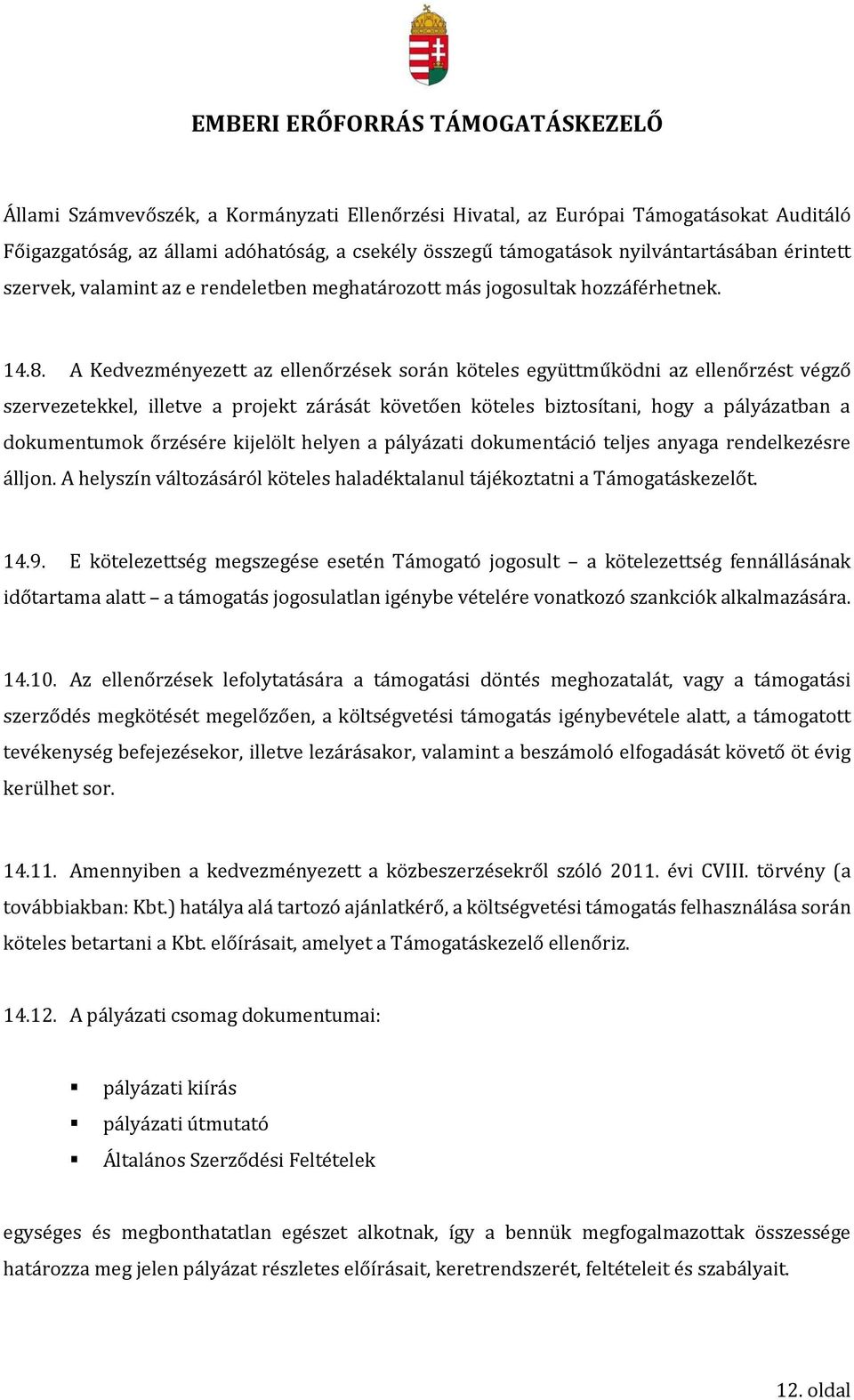 A Kedvezményezett az ellenőrzések során köteles együttműködni az ellenőrzést végző szervezetekkel, illetve a projekt zárását követően köteles biztosítani, hogy a pályázatban a dokumentumok őrzésére