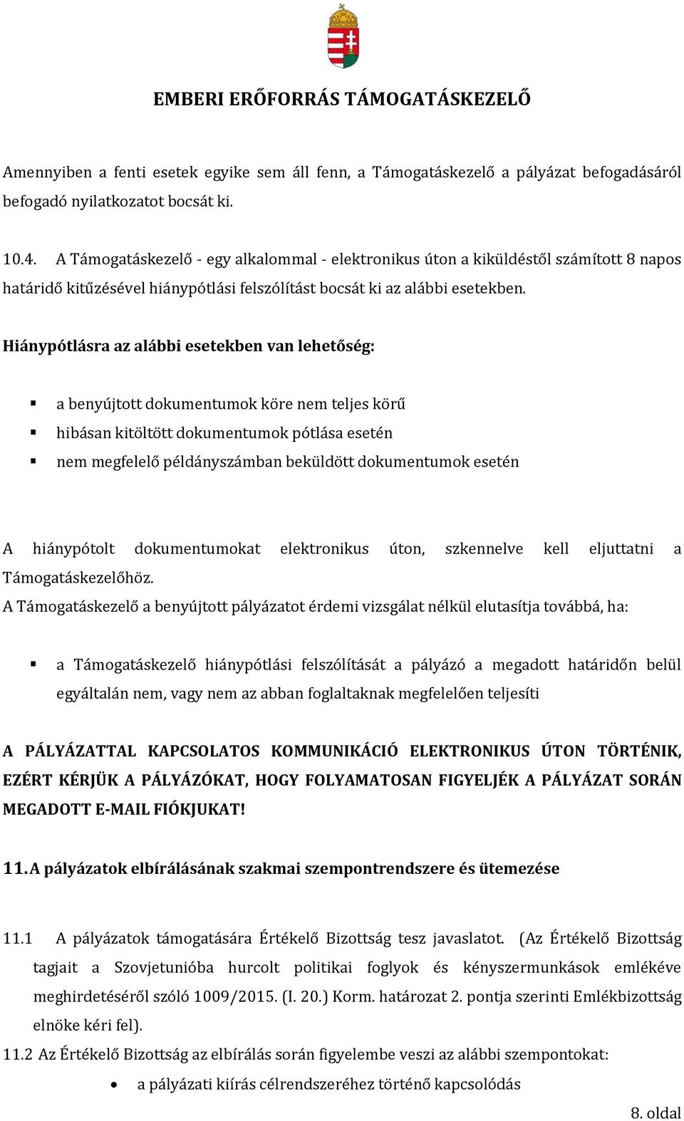 Hiánypótlásra az alábbi esetekben van lehetőség: a benyújtott dokumentumok köre nem teljes körű hibásan kitöltött dokumentumok pótlása esetén nem megfelelő példányszámban beküldött dokumentumok